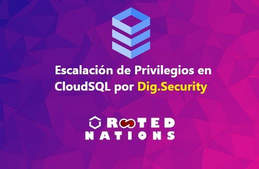Escalación de Privilegios en CloudSQL por Dig.Security