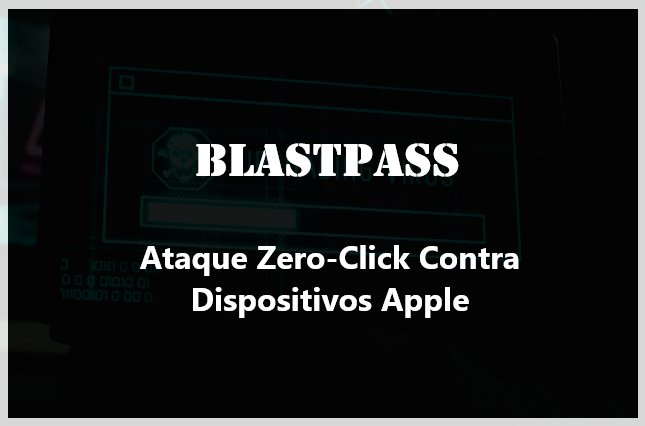 BlastPass - Ataque Zero-Click Contra Dispositivos Apple
